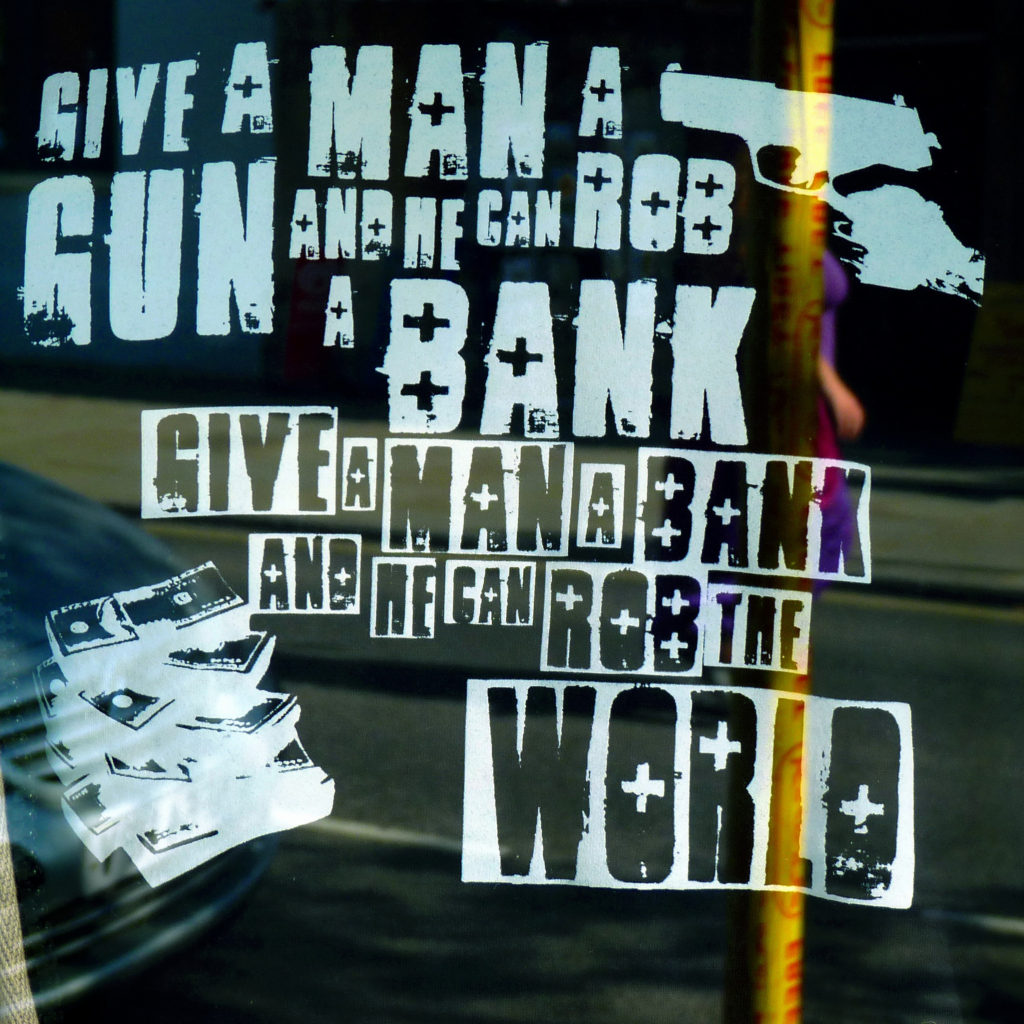 Poster: Give a man a gun and he can rob a bank, give a man a bank and he can rob the world, 